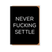 Two Hands Made- Never F-ing Settle. We all know someone who will appreciate this message. The card is blank inside, ready for your own special message of gratitude, encouragement, or thanks.